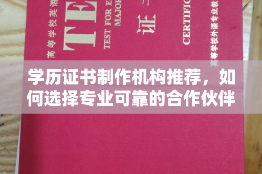 澄城学历证书制作机构推荐，如何选择专业可靠的合作伙伴？