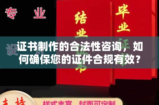澄城证书制作的合法性咨询，如何确保您的证件合规有效？