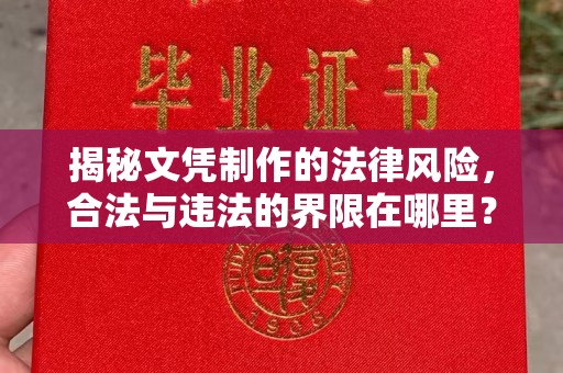 澄城揭秘文凭制作的法律风险，合法与违法的界限在哪里？