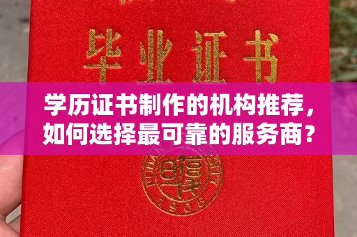 澄城学历证书制作的机构推荐，如何选择最可靠的服务商？
