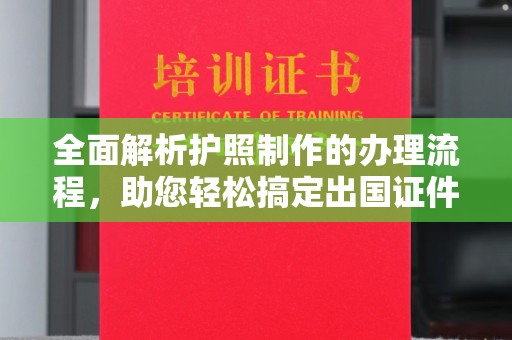 澄城全面解析护照制作的办理流程，助您轻松搞定出国证件
