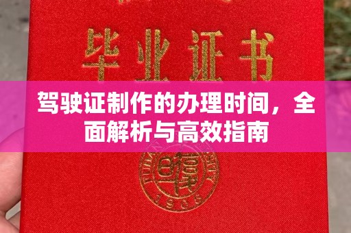 澄城驾驶证制作的办理时间，全面解析与高效指南