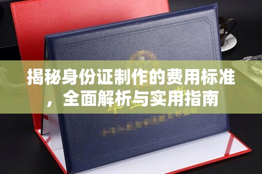 澄城揭秘身份证制作的费用标准，全面解析与实用指南