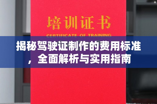 澄城揭秘驾驶证制作的费用标准，全面解析与实用指南