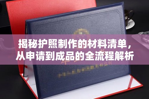 澄城揭秘护照制作的材料清单，从申请到成品的全流程解析