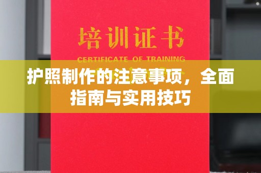 澄城护照制作的注意事项，全面指南与实用技巧